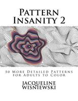 Pattern Insanity 2: 50 More Detailed Patterns for Adults to Color 1987566742 Book Cover