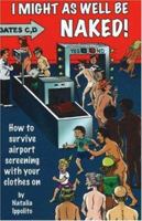 I Might As Well Be Naked: How to Survive Airport Screening With Your Clothes On 0979448433 Book Cover