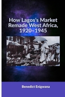 How Lagos’s Market Remade West Africa, 1920–1945 B0FS1H1TBB Book Cover