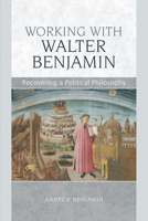 Working with Walter Benjamin: Recovering a Political Philosophy 0748648984 Book Cover