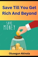 Save Till You Get Rich And Beyond B0C9S7PKCJ Book Cover