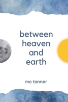 Between Heaven and Earth: a poetry book by Mo Tanner B0BP41DSHK Book Cover