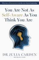 You Are Not as Self-Aware as You Think You Are: Why True Self-Awareness Is at the Core of Great Leadership 1788608011 Book Cover