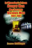 In Wyoming's Prison Hungry Men May Become Vicious Men 1901-1981 1418497215 Book Cover