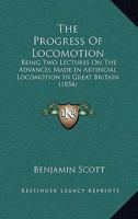 The Progress of Locomotion: Being Two Lectures on the Advances Made in Artificial Locomotion in Great Britain 1437165354 Book Cover