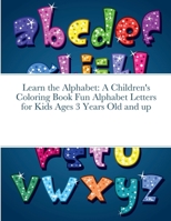 Learn the Alphabet: A Children's Coloring Book Fun Alphabet Letters for Kids Ages 3 Years Old and up 1387526103 Book Cover
