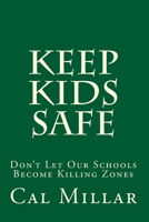 Keep Kids Safe: Don't Let Our Schools Become Killing Zones 149096794X Book Cover