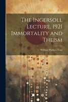 The Ingersoll Lecture, 1921 Immortality and Theism 102212370X Book Cover