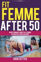Fit Femme After 50: A Busy Woman's Guide to a Strong, Attractive, Pain-Free Body 0987810774 Book Cover