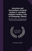 Ancestors and Descendants of Daniel Gardner V. and Mary (Hodges) Gardner, Late of Champaign, Illinois: With Other Gardner and Hodges Records and Historical and Biographical Notes 1021461830 Book Cover