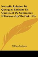 Nouvelle Relation de Quelques Endroits de Guina(c)E Et Du Commerce D'Esclaves Qu'on y Fait Traduite 2013635303 Book Cover
