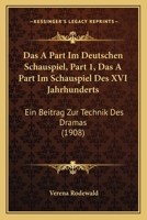 Das A Part Im Deutschen Schauspiel, Ein Beitrag Zur Technik Des Dramas, Part 1: Das A Part Im Schauspiel Des XVI Jahrhunderts (1908) 1161044353 Book Cover
