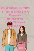 Relationship Tips: 5 Tips to Keep Every Romantic Relationship HEALTHY and Satisfying. B0BPFTDRJB Book Cover