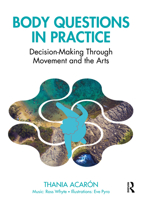 Body Questions in Practice: Decision Making Through Movement and the Arts 1032420448 Book Cover