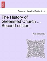 The History of Greensted Church ... Second Edition. - Scholar's Choice Edition 1241063583 Book Cover