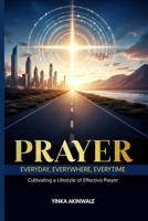 Prayer Everyday, Everywhere, Everytime: Cultivating a Lifestyle of Effective Prayer 9786946138 Book Cover