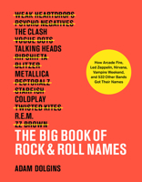 The Big Book of Rock & Roll Names: How Arcade Fire, Led Zeppelin, Nirvana, Vampire Weekend, and 532 Other Bands Got Their Names: How Arcade Fire, Led Zeppelin, Nirvana, Vampire Weekend, and 532 Other  1419732595 Book Cover