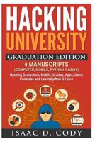Hacking University Graduation Edition: 4 Manuscripts (Computer, Mobile, Python & Linux): Hacking Computers, Mobile Devices, Apps, Game Consoles and Learn Python & Linux 1539695174 Book Cover