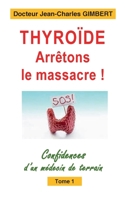 Thyro?de: arr?tons le massacre !: Confidences d'un m?decin de terrain Tome 1 2322408697 Book Cover