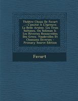 Th��tre Choisi de Favart ...: L'Amiti� � l'�preuve. La Belle Ars�ne. Les Trois Sultanes, Ou Soliman II. Les R�veries Renouvel�es Des Grecs. Vaudevilles Et Chansons Diverses 0270940421 Book Cover