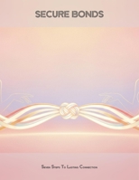 Secure Bonds: Seven Steps To Lasting Connection B0HHX68H3V Book Cover