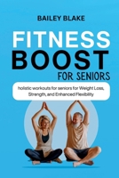 Fitness Boost for Seniors: Holistic Workouts for Seniors for Weight Loss, Strength, and Enhanced Flexibility B0CR6MVYF6 Book Cover