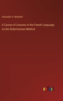 A Course of Lessons in the French Language, on the Robertsonian Method 3385117321 Book Cover