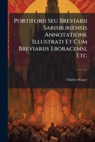 Portiforii Seu Breviarii Sarisburiensis Annotatione Illustrati Et Cum Breviariis Eboracensi, Etc: Comparati Fasciculus Primus [And Secundus Paged Contin, Volumes 1-2 1149114630 Book Cover