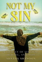 Not My Sin: A Journey of Survival, Hope and Healing B0CFWXN8TC Book Cover