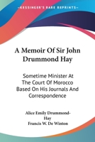 A Memoir Of Sir John Drummond Hay: Sometime Minister At The Court Of Morocco Based On His Journals And Correspondence 114200984X Book Cover