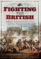 Fighting the British: French Eyewitness Accounts from the Napoleonic Wars 1473880815 Book Cover