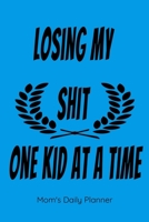Losing My Shit One Kid At A Time: Mom's Daily Planner: Daily Planner For Busy Moms, 24 hour Planner For Foul Mouthed Moms, Day To Day Planner 1657064050 Book Cover
