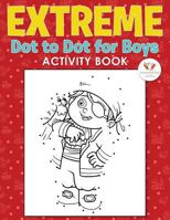 Extreme Dot to Dot for Boys Activity Book 1683760980 Book Cover