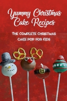 Yummy Christmas Cake Recipes: The Complete Christmas Cake Pop For Kids: Gift for Christmas B08P63662J Book Cover