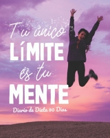 Tu Unico Limite es tu mente Diario de Dieta 90 dias: Libro de Registro y Progreso Diario de Dieta Alimentos y Ejercicio para Perdida de Peso y Salud I ... y Fitness  20 x 25 cm (Spanish Edition) 1660230640 Book Cover