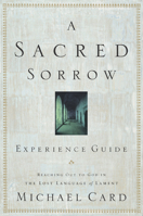 A Sacred Sorrow Experience Guide: Reaching Out to God in the Lost Language of Lament 1576836681 Book Cover