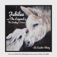 Jubilee and The Legend of The Donkey's Cross: An Easter Story 164462348X Book Cover