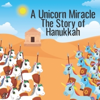 A Unicorn Miracle; The Story of Hanukkah: The Chanukah story as you've never seen it before! B09KN2JWVP Book Cover