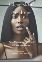 Clear Skin At Home: Acne Management With A Virtual Esthetician B0DSJBVWH2 Book Cover