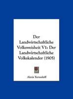 Der Landwirtschaftliche Volksweisheit V1: Der Landwirtschaftliche Volkskalender (1905) 1168487374 Book Cover