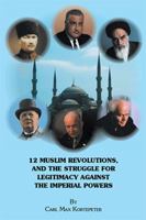 12 Muslim Revolutions, and the Struggle for Legitimacy Against the Imperial Powers 1524570710 Book Cover