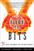 Blown to Bits: Your Life, Liberty, and Happiness after the Digital Explosion 0137135599 Book Cover