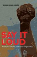 Say It Loud; Black Studies, Its Students, and Racialized Collegiate Culture 1433115824 Book Cover