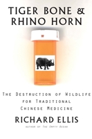 Tiger Bone & Rhino Horn: The Destruction of Wildlife for Traditional Chinese Medicine 1559635320 Book Cover