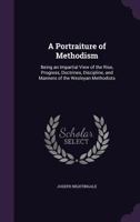 A Portraiture of Methodism: Being an Impartial View of the Rise, Progress, Doctrines, Discipline, and Manners of the Wesleyan Methodists 1142397513 Book Cover