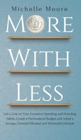 More With Less : Get a Grip on Your Excessive Spending and Hoarding Habits, Create a Personalized Budget, and Adopt a Savings-Oriented Mindset an 1951385314 Book Cover