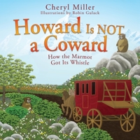 Howard Is NOT a Coward: How the Marmot Got Its Whistle 1977234437 Book Cover