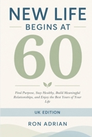 NEW LIFE BEGINS AT 60: Find Purpose, Stay Healthy, Build Meaningful Relationships, and Enjoy the Best Years of Your Life - UK Edition B0HBVCXYDM Book Cover
