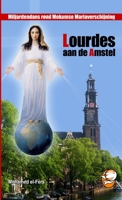 Lourdes aan de Amstel - Miljardendans rond Mokumse Mariaverschijningen 1409296911 Book Cover