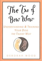 The Tao of Bow Wow: Understanding and Training Your Dog the Taoist Way 044050841X Book Cover